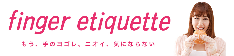 finger etiquette もう、手のヨゴレ、ニオイ、気にならない